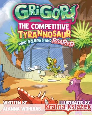 Grigor, the Competitive Tyrannosaur Who Roared and ROARED Alanna Jayne Wohlrab, Phil Leonard Wohlrab 9780578947303 Phil Wohlrab - książka