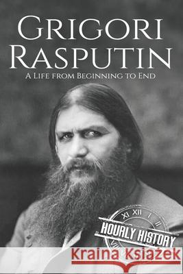 Grigori Rasputin: A Life From Beginning to End Hourly History 9781979266482 Createspace Independent Publishing Platform - książka