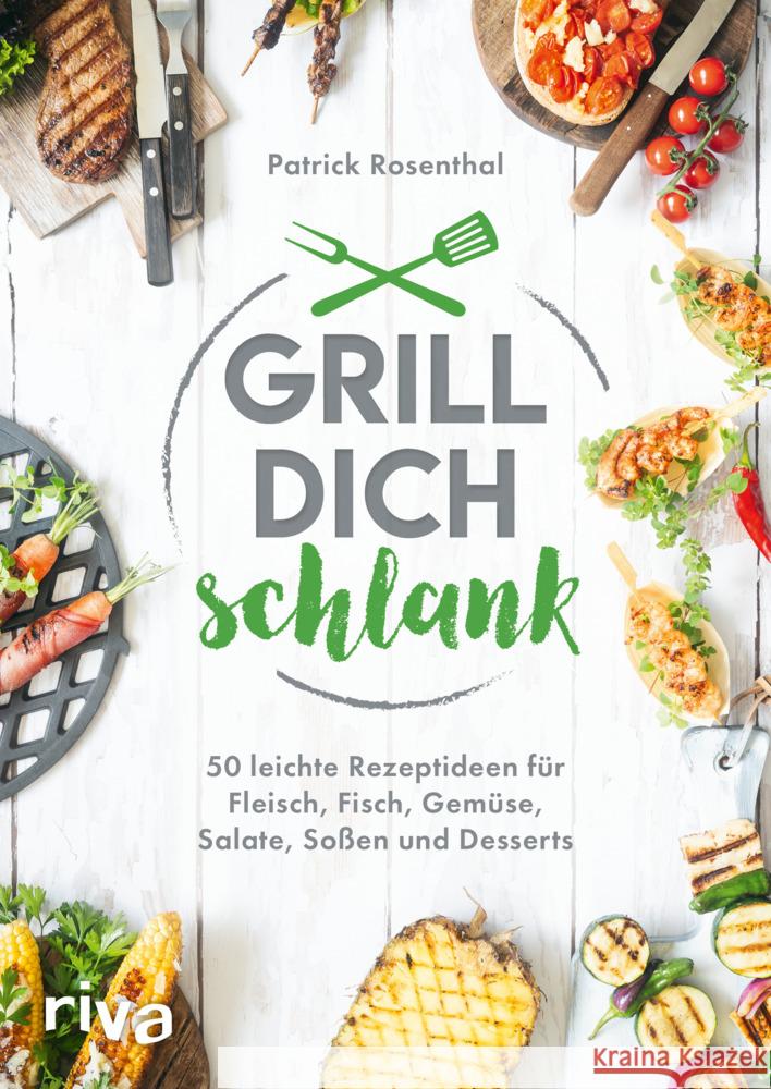 Grill dich schlank : 50 leichte Rezeptideen für Fleisch, Fisch, Gemüse, Salate, Soßen und Desserts Rosenthal, Patrick 9783742312549 riva Verlag - książka