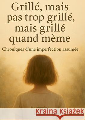 Grill?, mais pas trop grill?, mais grill? quand m?me.: Chroniques d'une imperfection assum?e Harmonie J 9782322598274 Bod - Books on Demand - książka