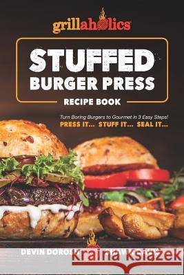 Grillaholics Stuffed Burger Press Recipe Book: Turn Boring Burgers to Gourmet in 3 Easy Steps: Press It, Stuff It, Seal It Shawn Davis Devin Dorosh 9781076660916 Independently Published - książka
