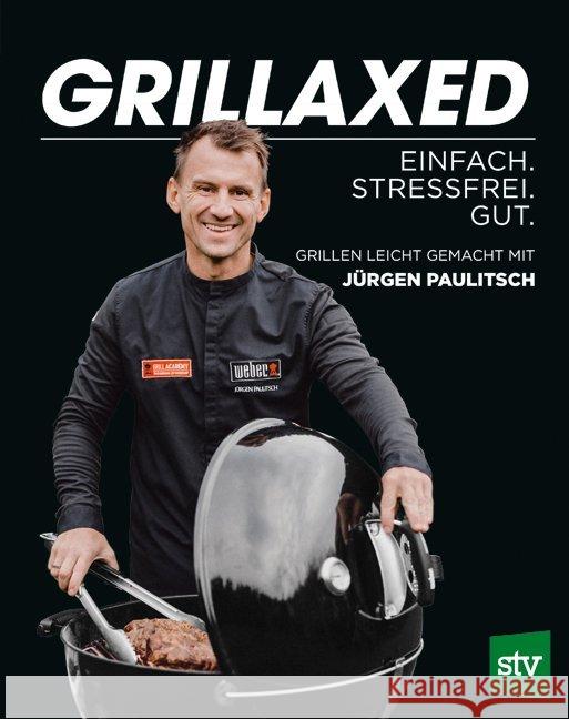 Grillaxed : Einfach. Stressfrei. Gut - Grillen leicht gemacht Paulitsch, Jürgen 9783702017927 Stocker - książka