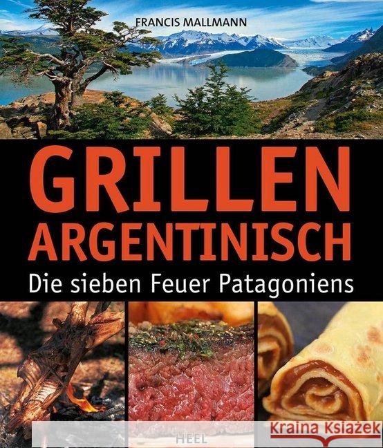 Grillen argentinisch : Die sieben Feuer Patagoniens Mallmann, Francis 9783868526806 Heel - książka