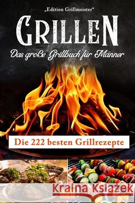 Grillen: Das große Grillbuch für Männer: Die 222 besten Grillrezepte Grillmeister, Edition 9781095914816 Independently Published - książka