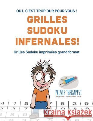 Grilles Sudoku infernales ! Oui, c'est trop dur pour vous ! Grilles Sudoku imprimées grand format Puzzle Therapist 9781541944640 Puzzle Therapist - książka