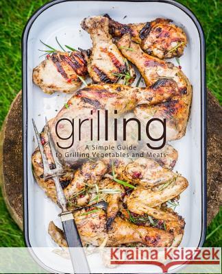 Grilling: A Simple Guide to Grilling Vegetables and Meats (2nd Edition) Booksumo Press 9781797785332 Independently Published - książka