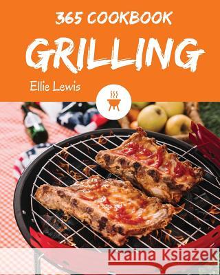 Grilling Cookbook 365: Enjoy 365 Days with Amazing Grilling Recipes in Your Own Grilling Cookbook! [book 1] Ellie Lewis 9781731513373 Independently Published - książka