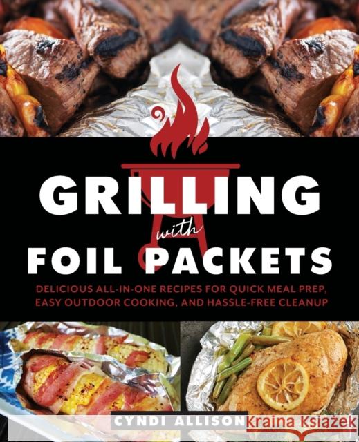 Grilling with Foil Packets: Delicious All-in-One Recipes for Quick Meal Prep, Easy Outdoor Cooking, and Hassle-Free Cleanup Cyndi Allison 9781646040254 Ulysses Press - książka