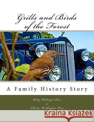 Grills and Birds of the Forest: A Family History Story Betty Waldvogel Ross Charles Worthington Ross 9781502769473 Createspace - książka