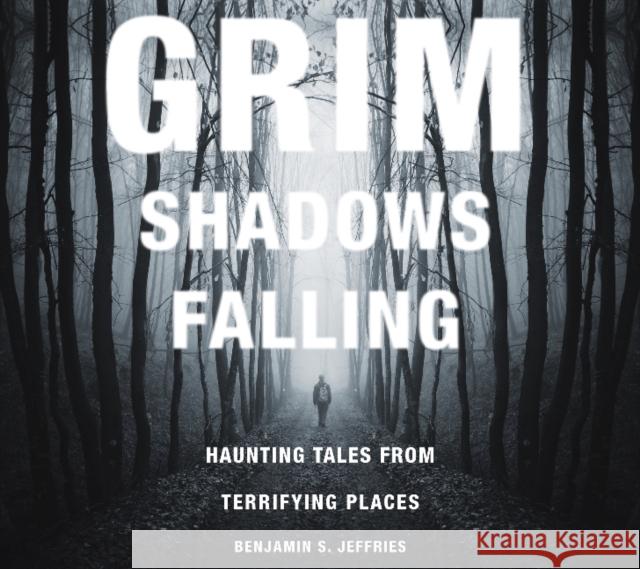 Grim Shadows Falling: Haunting Tales from Terrifying Places: Haunting Tales from Terrifying Places Jeffries, Benjamin S. 9780764347085 Schiffer Publishing - książka