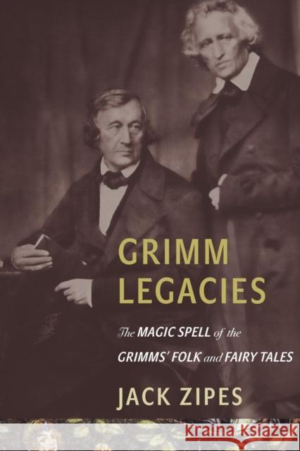 Grimm Legacies: The Magic Spell of the Grimms' Folk and Fairy Tales Jack Zipes 9780691173672 Princeton University Press - książka