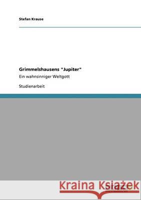 Grimmelshausens Jupiter: Ein wahnsinniger Weltgott Krause, Stefan 9783640333561 Grin Verlag - książka