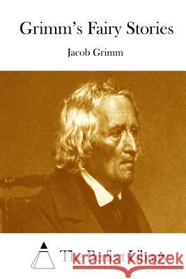 Grimm's Fairy Stories Jacob Ludwig Carl Grimm The Perfect Library 9781511759984 Createspace - książka