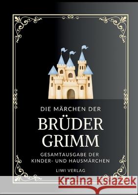 Grimms M?rchen. Gesamtausgabe: Enth?lt s?mtliche 200 Kinder- und Hausm?rchen Jacob Grimm Wilhelm Grimm Br?der Grimm 9783965429109 Liwi Literatur- Und Wissenschaftsverlag - książka