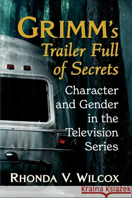 Grimm's Trailer Full of Secrets: Character and Gender in the Television Series Wilcox, Rhonda V. 9781476683508 McFarland & Co  Inc - książka
