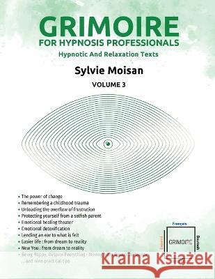 Grimoire for hypnosis professionals: hypnotic and relaxation texts - Volume 3: Volume 3 Sylvie Moisan 9782925290599 Self-Publishing Sylvie Moisan 222 (C) - książka