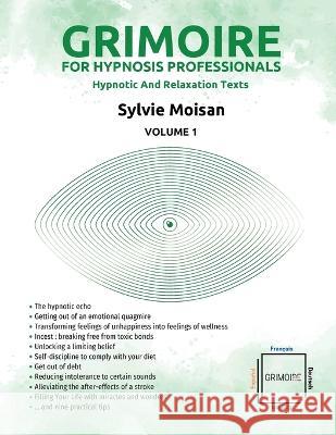 Grimoire for hypnosis professionals: hypnotic and relaxation texts: Volume 1 Sylvie Moisan 9782925290537 Self-Publishing Sylvie Moisan 222 (C) - książka