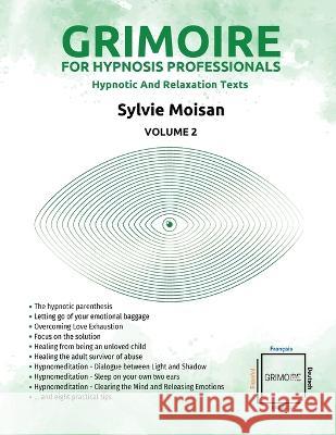 Grimoire for hypnosis professionals: hypnotic and relaxation texts: Volume 2 Sylvie Moisan 9782925290551 Self-Publishing Sylvie Moisan 222 (C) - książka