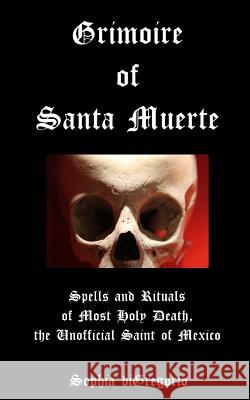 Grimoire of Santa Muerte: Spells and Rituals of Most Holy Death, the Unofficial Sophia DiGregorio 9780615827469 Winter Tempest Books - książka