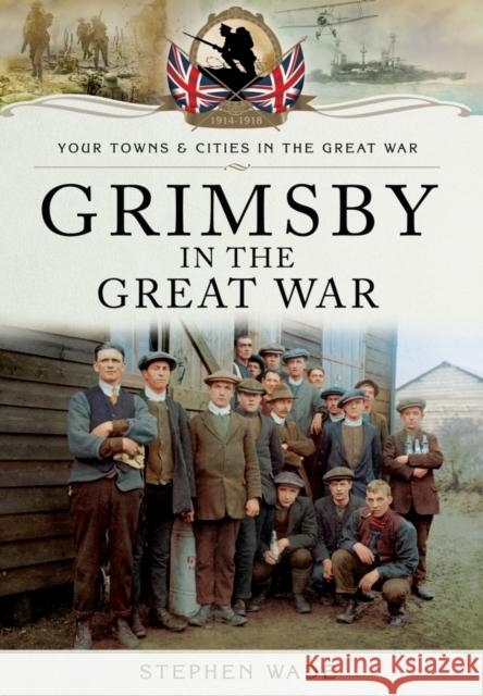 Grimsby in the Great War Stephen Wade 9781473834262 Pen & Sword Books Ltd - książka