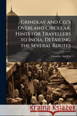 Grindlay and Co.'s Overland Circular, Hints for Travellers to India, Detailing the Several Routes Grindlay An 9781144781314  - książka