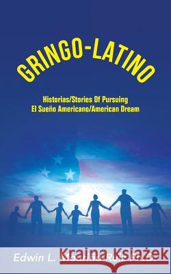 Gringo-Latino: Historias/Stories of Pursuing el Sueno Americano/American Dream Mourino-Ruiz Ph. D., Edwin L. 9781502754219 Createspace - książka