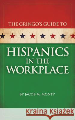 Gringo's Guide to Hispanics in the Workplace Jacob M. Monty 9780983570516 Antaeus Books, Inc. - książka