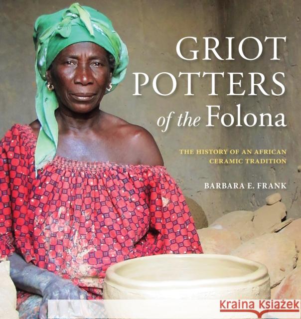 Griot Potters of the Folona: The History of an African Ceramic Tradition Barbara E. Frank 9780253058997 Indiana University Press - książka