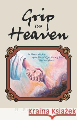 Grip of Heaven H Bruce Boulton 9781973621478 WestBow Press - książka