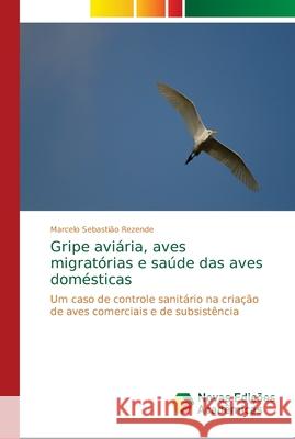 Gripe aviária, aves migratórias e saúde das aves domésticas Rezende, Marcelo Sebastião 9786139678402 Novas Edicioes Academicas - książka