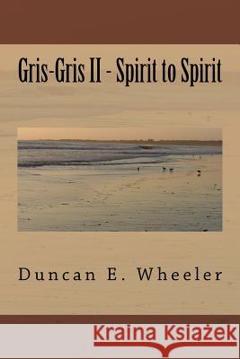Gris-Gris II - Spirit to Spirit Duncan E. Wheeler Callie Broussard-Wheeler 9781519631565 Createspace Independent Publishing Platform - książka
