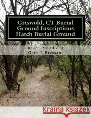 Griswold, CT Burial Ground Inscriptions --- Hatch Burial Ground Bruce R. Cadieux Gary R. Bressani 9781517568412 Createspace Independent Publishing Platform - książka
