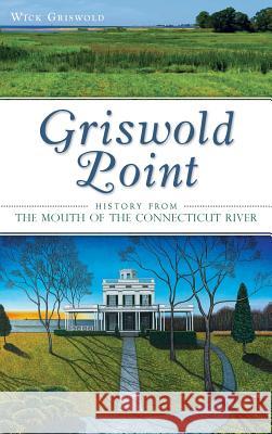 Griswold Point: History from the Mouth of the Connecticut River Wick Griswold 9781540210623 History Press Library Editions - książka