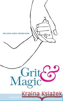 Grit & Magic: A Mother's Story of Modern Adoption Melanie Herz Promecene 9781641842822 Open Doors Publishing House LLC - książka
