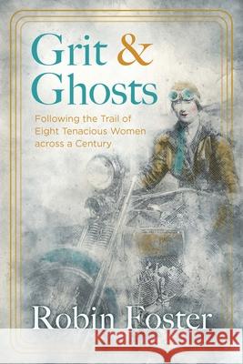 Grit and Ghosts: Following the Trail of Eight Tenacious Women across a Century Robin Foster 9781496238467 Bison Books - książka