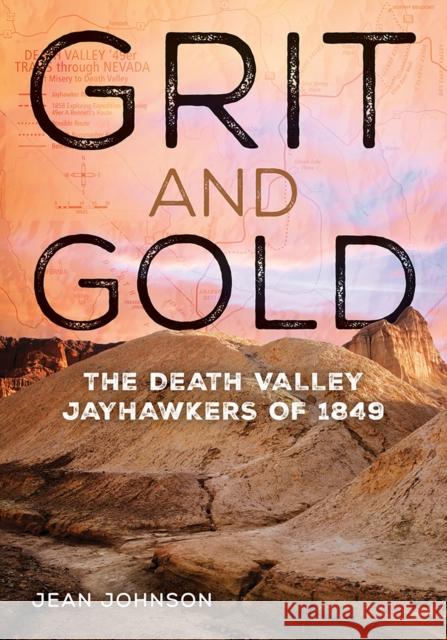 Grit and Gold: The Death Valley Jayhawkers of 1849 Jean Johnson 9781943859771 University of Nevada Press - książka