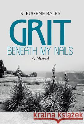 Grit beneath My Nails Bales, R. Eugene 9781458218421 Abbott Press - książka