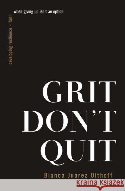 Grit Don\'t Quit: Developing Resilience and Faith When Giving Up Isn\'t an Option Bianca Juarez Olthoff 9781400336210 Thomas Nelson Publishers - książka