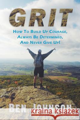 Grit: How to build up courage, always be determined, and never give up! Johnson, Ben 9781537305998 Createspace Independent Publishing Platform - książka