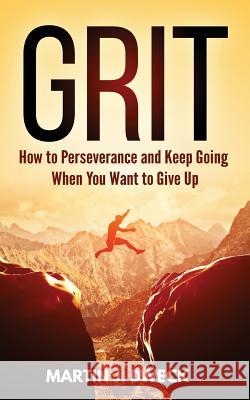 Grit: How to Perseverance and Keep Going When You Want to Give Up Martin J. Dweck 9781722158071 Createspace Independent Publishing Platform - książka