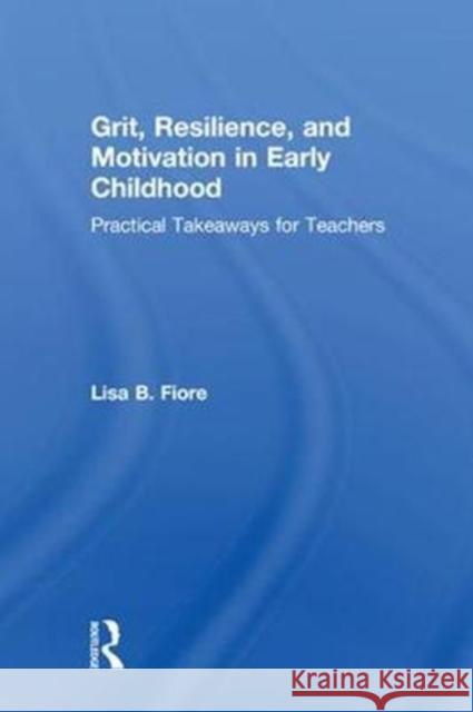 Grit, Resilience, and Motivation in Early Childhood: Practical Takeaways for Teachers Lisa B. Fiore 9781138085763 Routledge - książka