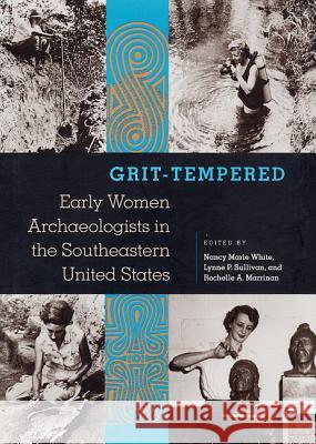 Grit-Tempered: Early Women Archaeologists in the Southeastern United States White, Nancy Marie 9780813021010 University Press of Florida - książka
