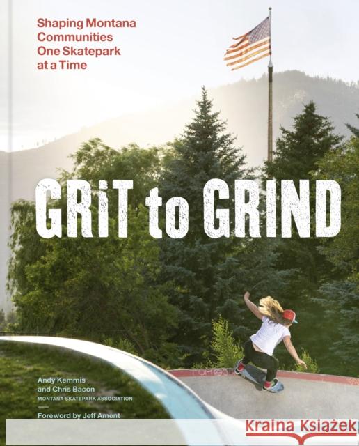 Grit to Grind: Shaping Montana Communities One Skatepark at a Time Bacon, Chris 9781797233321 Chronicle Prism - książka