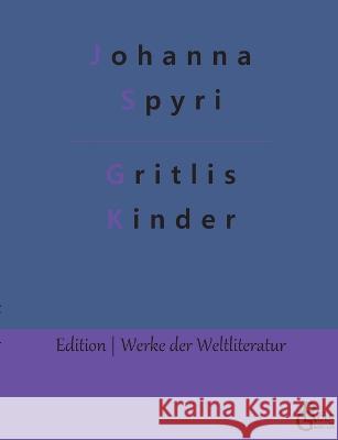 Gritlis Kinder: Wo Gritlis Kinder hingekommen sind Johanna Spyri, Redaktion Gröls-Verlag 9783988282040 Grols Verlag - książka