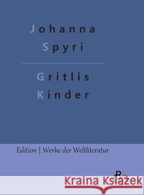 Gritlis Kinder: Wo Gritlis Kinder hingekommen sind Johanna Spyri, Redaktion Gröls-Verlag 9783988283047 Grols Verlag - książka