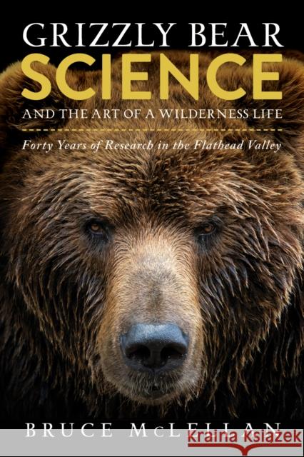 Grizzly Bear Science and the Art of a Wilderness Life: Forty Years of Research in the Flathead Valley  9781771605656 Rocky Mountain Books Incorporated - książka