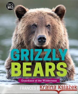 Grizzly Bears: Guardians of the Wilderness Frances Backhouse 9781459828544 Orca Book Publishers - książka