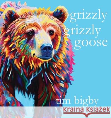 Grizzly Grizzly Goose Tim Bigby 9780984696567 Aquitaine Media Corp. - książka