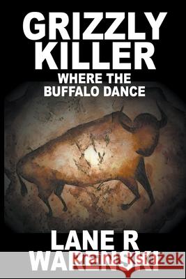 Grizzly Killer: Where The Buffalo Dance (Large Print Edition) Warenski, Lane R. 9781641192828 Wolfpack Publishing LLC - książka
