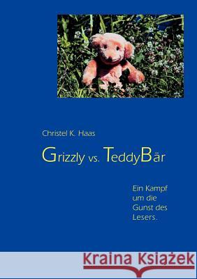 Grizzly vs. Teddybär: Ein Kampf um die Gunst des Lesers Christel K Haas 9783833010156 Books on Demand - książka